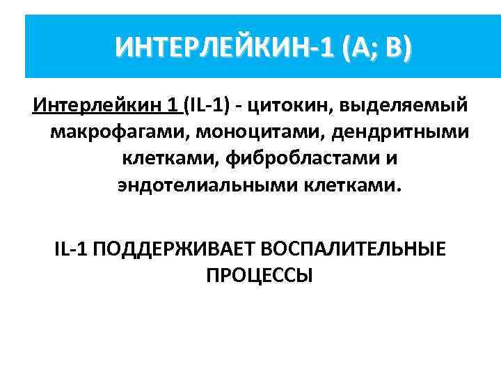 ИНТЕРЛЕЙКИН-1 (Α; Β) Интерлейкин 1 (IL-1) - цитокин, выделяемый макрофагами, моноцитами, дендритными клетками, фибробластами