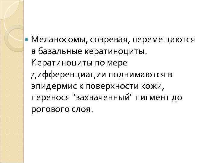  Меланосомы, созревая, перемещаются в базальные кератиноциты. Кератиноциты по мере дифференциации поднимаются в эпидермис