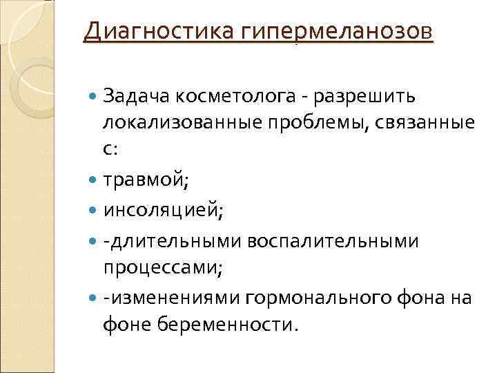 Диагностика гипермеланозов Задача косметолога - разрешить локализованные проблемы, связанные с: травмой; инсоляцией; -длительными воспалительными