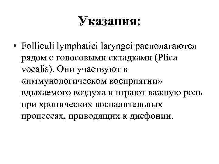 Указания: • Folliculi lymphatici laryngei располагаются рядом с голосовыми складками (Рlica vocalis). Они участвуют