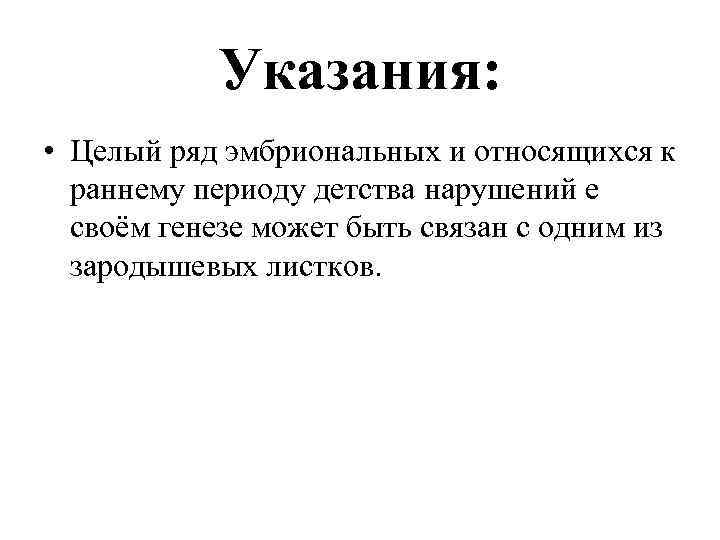 Указания: • Целый ряд эмбриональных и относящихся к раннему периоду детства нарушений е своём