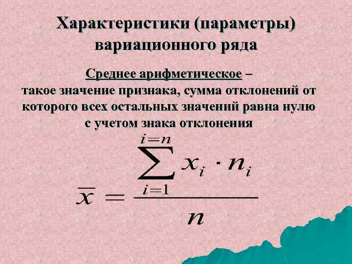 Характеристики (параметры) вариационного ряда Среднее арифметическое – такое значение признака, сумма отклонений от которого
