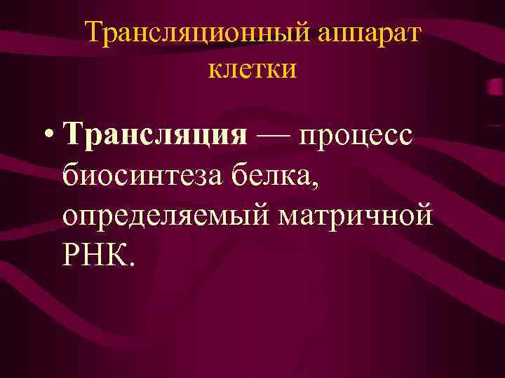 Трансляционный аппарат клетки • Трансляция — процесс биосинтеза белка, определяемый матричной РНК. 