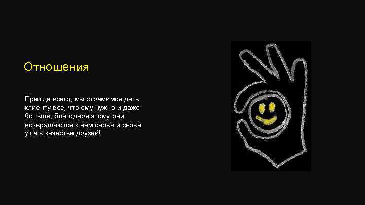 Отношения Прежде всего, мы стремимся дать клиенту все, что ему нужно и даже больше,