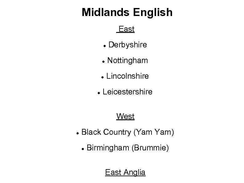 Midlands English East Nottingham Derbyshire Lincolnshire Leicestershire West Black Country (Yam Yam) Birmingham (Brummie)
