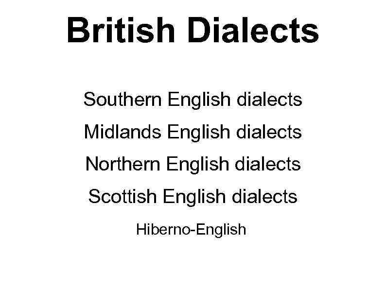 British Dialects Southern English dialects Midlands English dialects Northern English dialects Scottish English dialects
