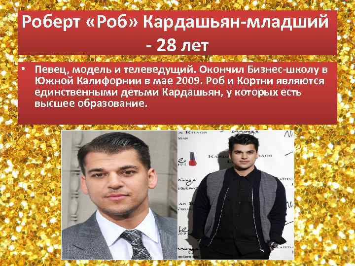 Роберт «Роб» Кардашьян-младший - 28 лет • Певец, модель и телеведущий. Окончил Бизнес-школу в