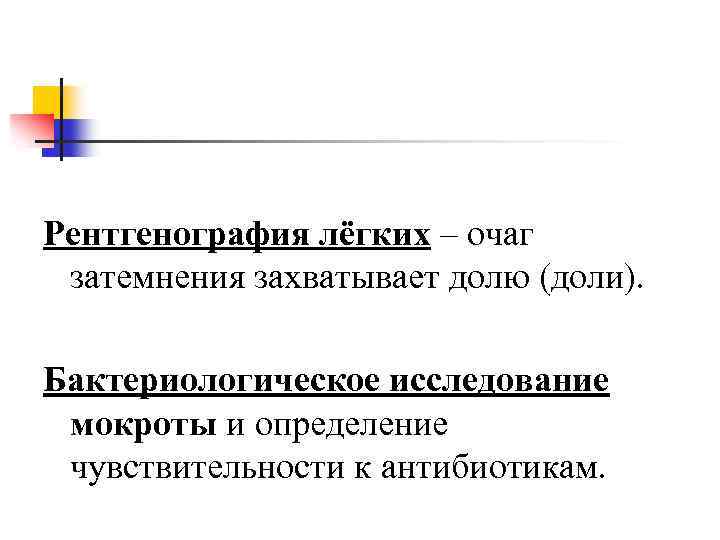 Рентгенография лёгких – очаг затемнения захватывает долю (доли). Бактериологическое исследование мокроты и определение чувствительности