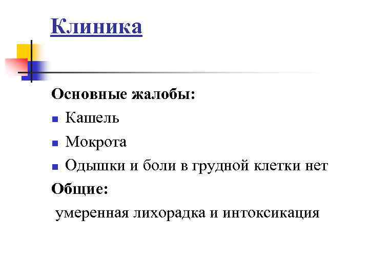 Клиника Основные жалобы: n Кашель n Мокрота n Одышки и боли в грудной клетки