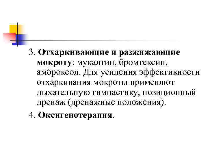 3. Отхаркивающие и разжижающие мокроту: мукалтин, бромгексин, амброксол. Для усиления эффективности отхаркивания мокроты применяют