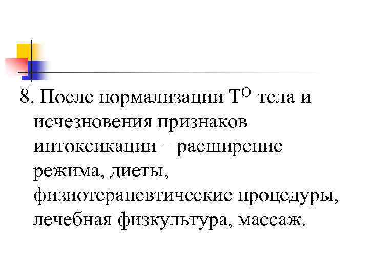 8. После нормализации ТО тела и исчезновения признаков интоксикации – расширение режима, диеты, физиотерапевтические