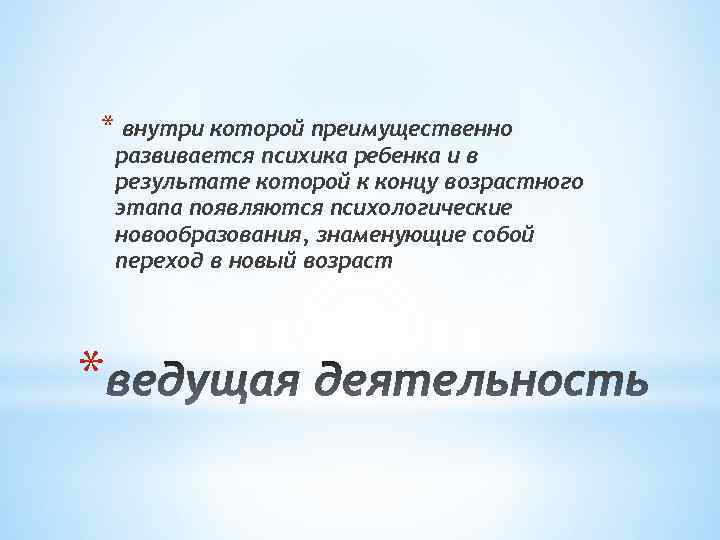 * внутри которой преимущественно развивается психика ребенка и в результате которой к концу возрастного