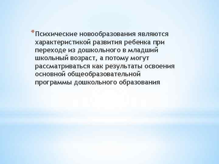 *Психические новообразования являются характеристикой развития ребенка при переходе из дошкольного в младший школьный возраст,