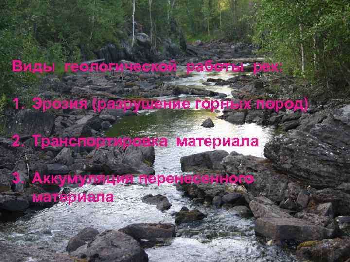 ГЕОЛОГИЧЕСКАЯ РАБОТА РЕК: Виды геологической работы рек: 1. ЭРОЗИОННАЯпород) Эрозия (разрушение горных 2. Транспортировка