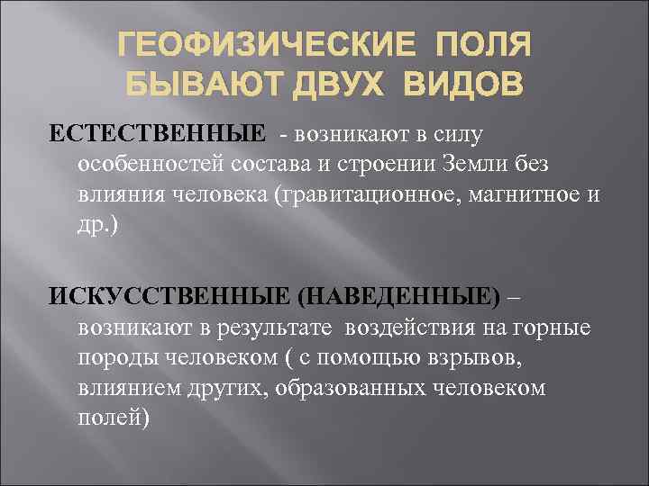 ГЕОФИЗИЧЕСКИЕ ПОЛЯ БЫВАЮТ ДВУХ ВИДОВ ЕСТЕСТВЕННЫЕ - возникают в силу особенностей состава и строении