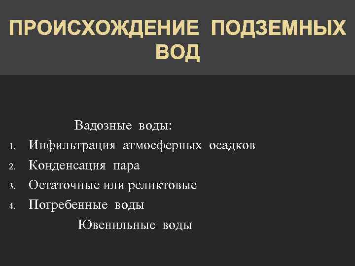 ПРОИСХОЖДЕНИЕ ПОДЗЕМНЫХ ВОД 1. 2. 3. 4. Вадозные воды: Инфильтрация атмосферных осадков Конденсация пара