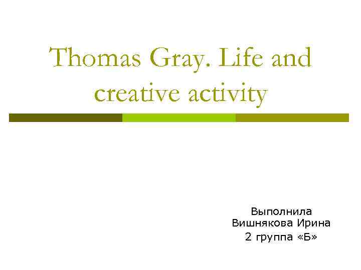 Thomas Gray. Life and creative activity Выполнила Вишнякова Ирина 2 группа «Б» 
