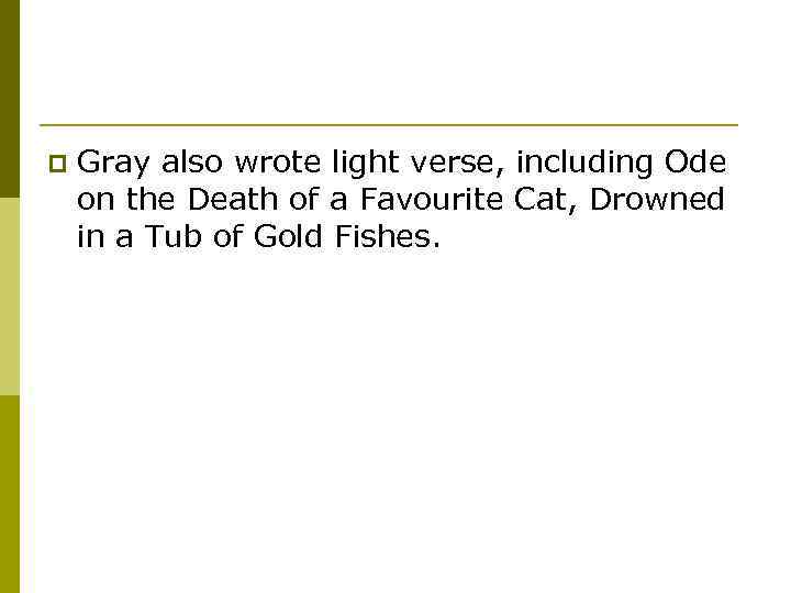 p Gray also wrote light verse, including Ode on the Death of a Favourite