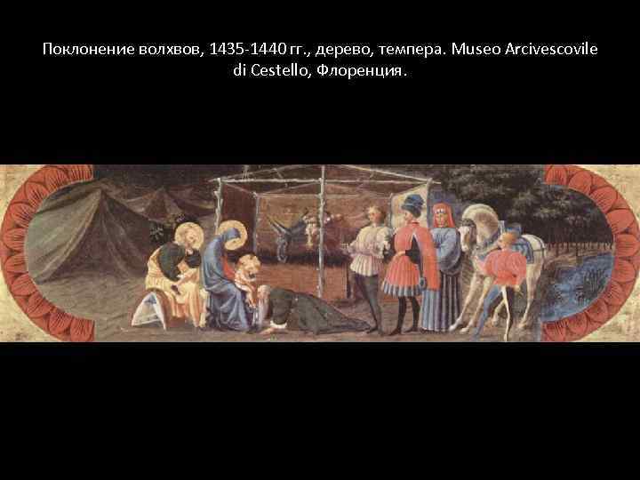 Поклонение волхвов, 1435 -1440 гг. , дерево, темпера. Museo Arcivescovile di Cestello, Флоренция. 