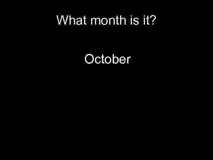 What month is it? October 