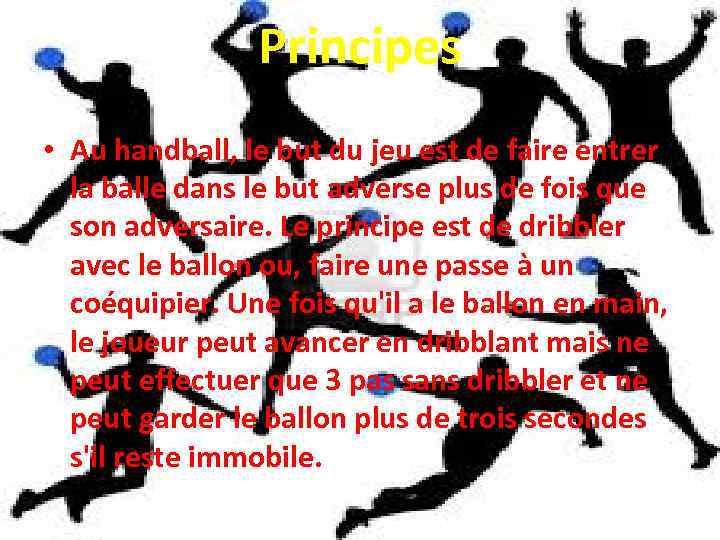 Principes • Au handball, le but du jeu est de faire entrer la balle