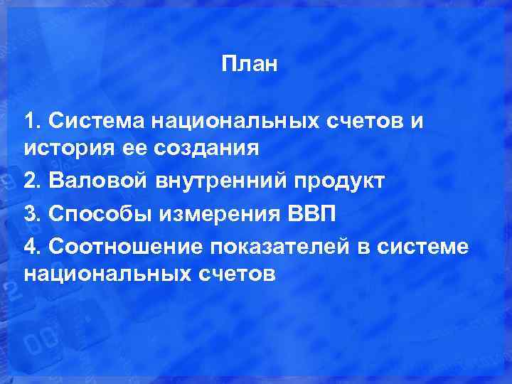 План 1. Система национальных счетов и история ее создания 2. Валовой внутренний продукт 3.
