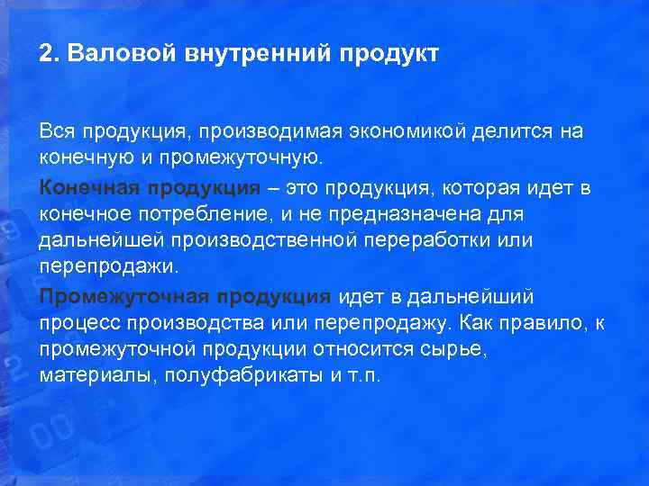 2. Валовой внутренний продукт Вся продукция, производимая экономикой делится на конечную и промежуточную. Конечная
