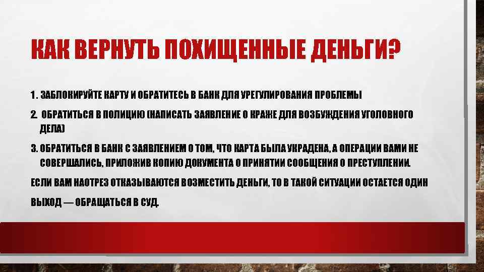 КАК ВЕРНУТЬ ПОХИЩЕННЫЕ ДЕНЬГИ? 1. ЗАБЛОКИРУЙТЕ КАРТУ И ОБРАТИТЕСЬ В БАНК ДЛЯ УРЕГУЛИРОВАНИЯ ПРОБЛЕМЫ
