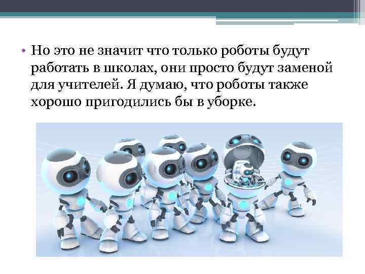  • Но это не значит что только роботы будут работать в школах, они