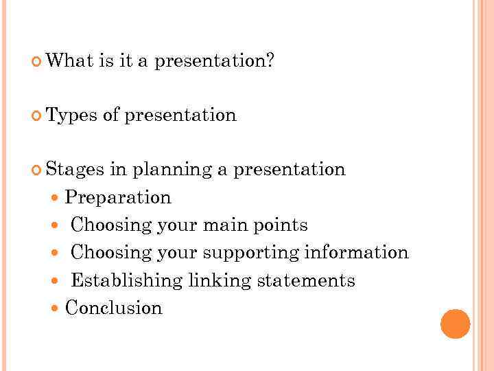  What is it a presentation? Types of presentation Stages in planning a presentation