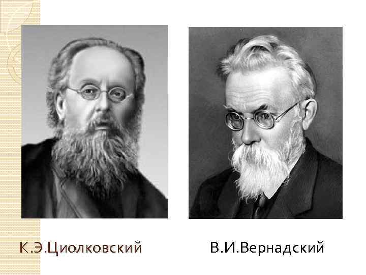 К. Э. Циолковский В. И. Вернадский 