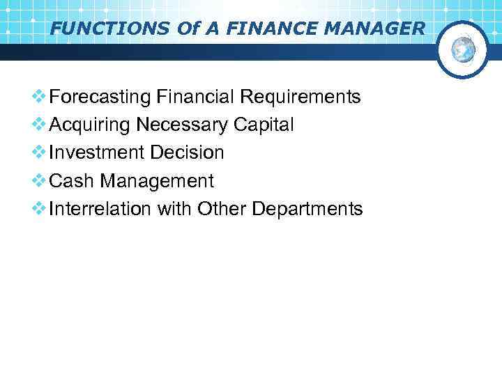 FUNCTIONS Of A FINANCE MANAGER v Forecasting Financial Requirements v Acquiring Necessary Capital v