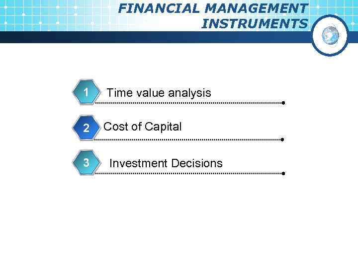 FINANCIAL MANAGEMENT INSTRUMENTS 1 Time value analysis 2 Cost of Capital 3 Investment Decisions