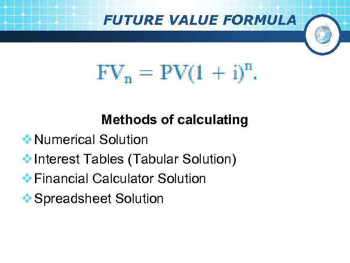 FUTURE VALUE FORMULA Methods of calculating v Numerical Solution v Interest Tables (Tabular Solution)