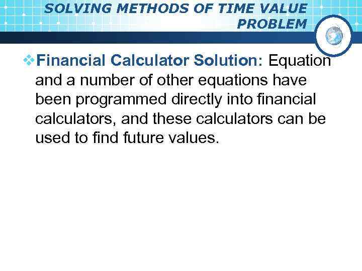 SOLVING METHODS OF TIME VALUE PROBLEM v. Financial Calculator Solution: Equation and a number