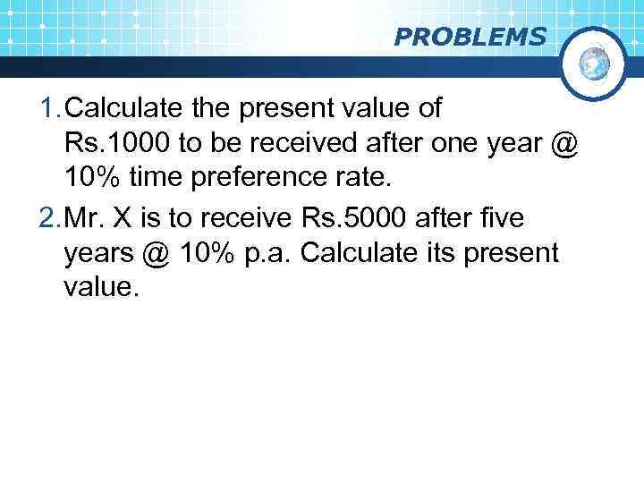PROBLEMS 1. Calculate the present value of Rs. 1000 to be received after one
