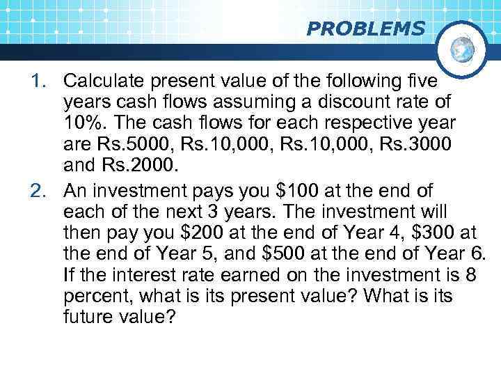 PROBLEMS 1. Calculate present value of the following five years cash flows assuming a
