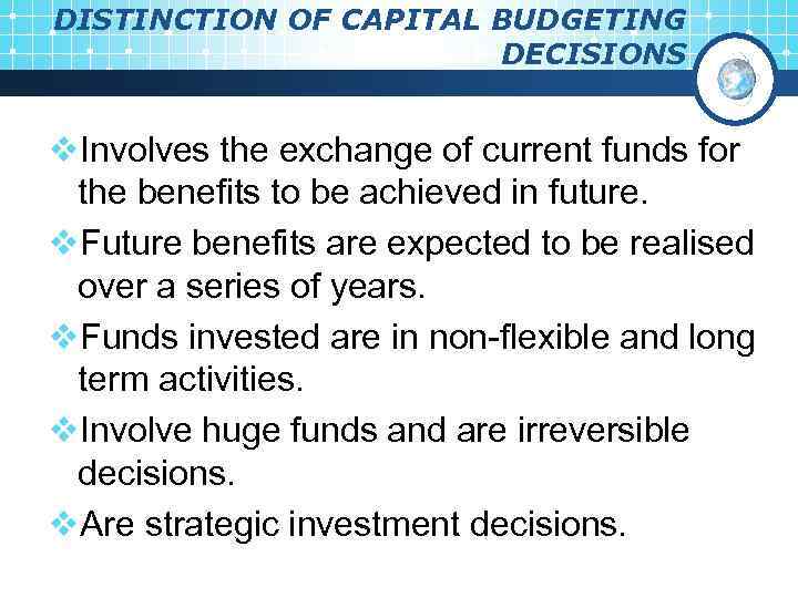 DISTINCTION OF CAPITAL BUDGETING DECISIONS v. Involves the exchange of current funds for the