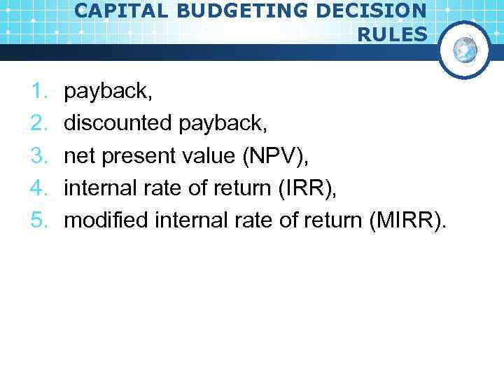 CAPITAL BUDGETING DECISION RULES 1. 2. 3. 4. 5. payback, discounted payback, net present