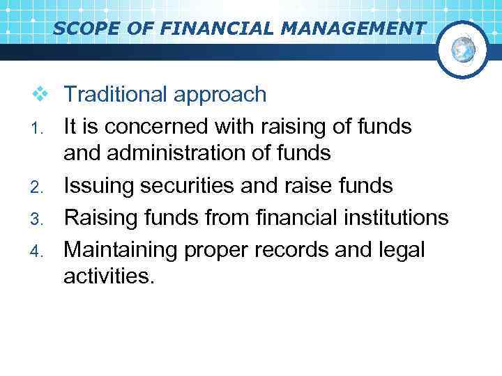 SCOPE OF FINANCIAL MANAGEMENT v Traditional approach 1. It is concerned with raising of