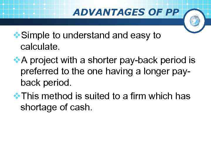 ADVANTAGES OF PP v. Simple to understand easy to calculate. v. A project with