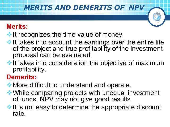 MERITS AND DEMERITS OF NPV Merits: v It recognizes the time value of money