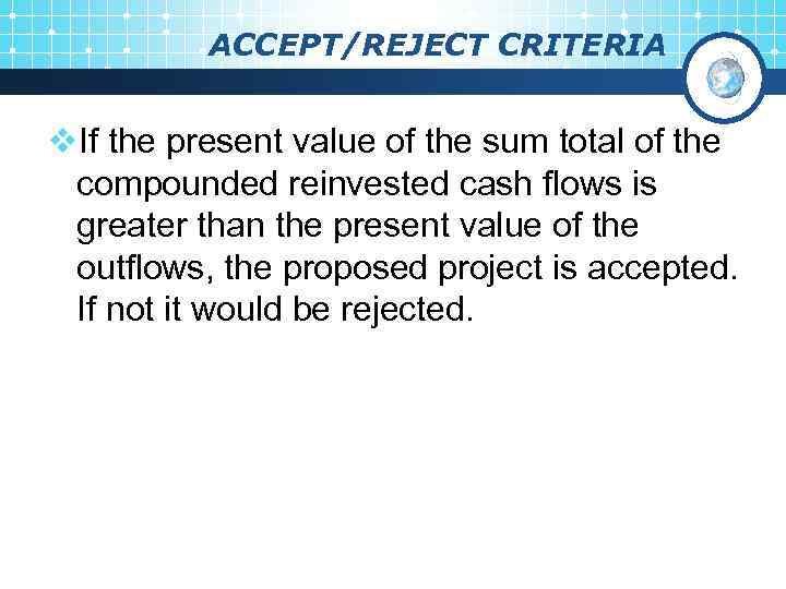 ACCEPT/REJECT CRITERIA v. If the present value of the sum total of the compounded