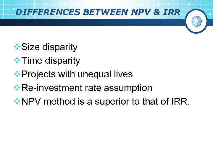 DIFFERENCES BETWEEN NPV & IRR v. Size disparity v. Time disparity v. Projects with