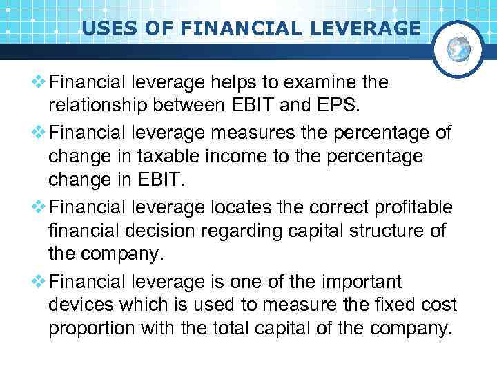 USES OF FINANCIAL LEVERAGE v Financial leverage helps to examine the relationship between EBIT