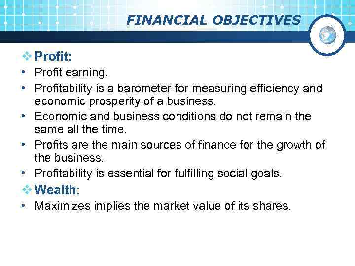 FINANCIAL OBJECTIVES v Profit: • Profit earning. • Profitability is a barometer for measuring
