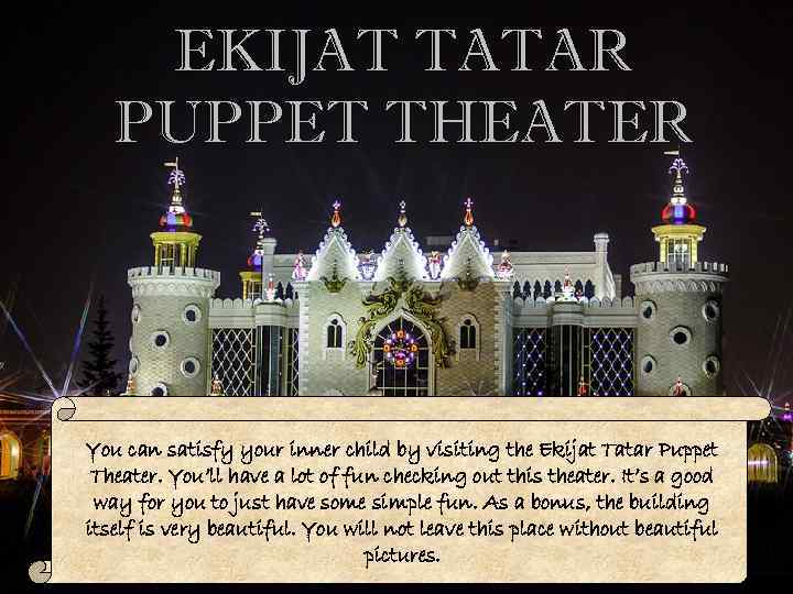 EKIJAT TATAR PUPPET THEATER You can satisfy your inner child by visiting the Ekijat