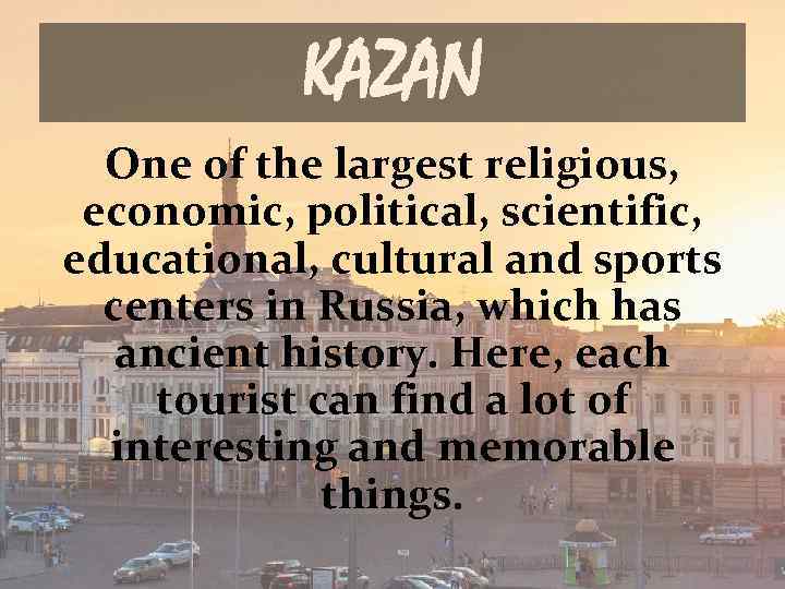 KAZAN One of the largest religious, economic, political, scientific, educational, cultural and sports centers