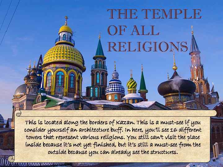 THE TEMPLE OF ALL RELIGIONS This is located along the borders of Kazan. This