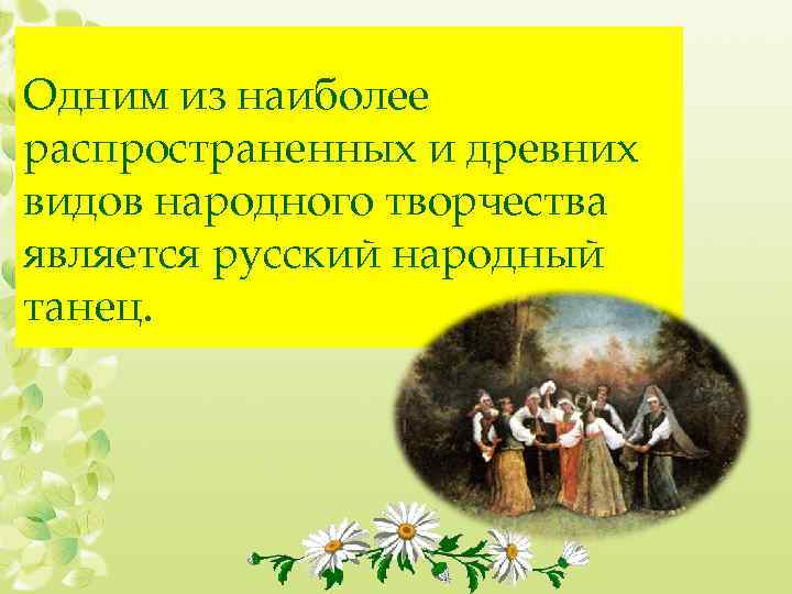 Одним из наиболее распространенных и древних видов народного творчества является русский народный танец. 